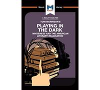 An Analysis of Toni Morrison's Playing in the Dark: Whiteness and the Literary Imagination: Whiteness in the American Literary Imagination (The Macat Library)