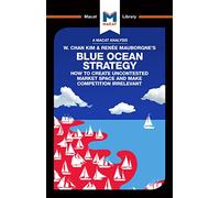 An Analysis of W. Chan Kim and Renée Mauborgne's Blue Ocean Strategy: How to Create Uncontested Market Space (The Macat Library)