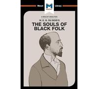 An Analysis of W.E.B. Du Bois's The Souls of Black Folk (The Macat Library)