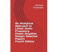 An Analytical Approach to Linear Audio Frequency Power Amplifier Design: Selected Papers: Fourth Edition