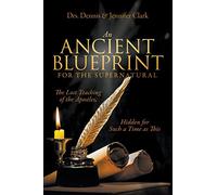 An Ancient Blueprint for the Supernatural: The Lost Teachings of the Apostles, Hidden for Such a Time as This