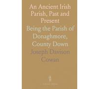An Ancient Irish Parish, Past and Present: Being the Parish of Donaghmore, County Down