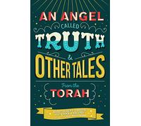 An Angel Called Truth and Other Tales from the Torah