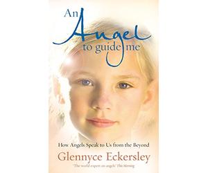 An Angel to Guide Me: How Angels Speak to Us from the Beyond