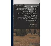 An Anglo-Saxon Dictionary, Based on the Manuscript Collections. Edited and enl. by T. Northcote Toller. Supplement