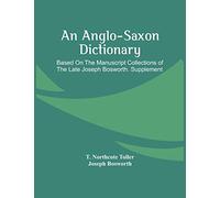 An Anglo-Saxon Dictionary: Based On The Manuscript Collections Of The Late Joseph Bosworth. Supplement