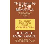 An Annie Johnson Flint Compendium: He Giveth More Grace/The Making of the Beautiful