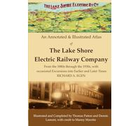 An Annotated & Illustrated Atlas of the Lake Shore Electric Railway Company: From the 1880s to the 1930s, with Occasional Excursions into Earlier and Later Times
