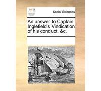 An Answer to Captain Inglefield's Vindication of His Conduct, &c.