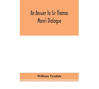 An answer to Sir Thomas More's Dialogue, The supper of the Lord, after the true meaning of John VI. and 1 Cor. XI., and Wm. Tracy's Testament expounded