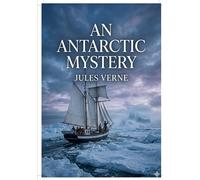 An Antarctic Mystery: by Jules Verne