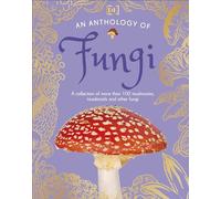 An Anthology of Fungi: A Collection of 100 Mushrooms, Toadstools and Other Fungi (DK's Little Anthologies)