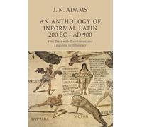 An Anthology of Informal Latin, 200 BC-AD 900 : Fifty Texts with Translations and Linguistic Commentary