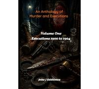 An Anthology of Murder and Executions: Volume One 1900 to 1904: 1