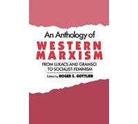 An Anthology of Western Marxism: From Lukacs and Gramsci to Socialist-Feminism