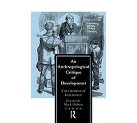 An Anthropological Critique of Development: The Growth of Ignorance
