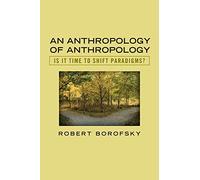 An Anthropology of Anthropology: Is It Time to Shift Paradigms
