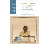 An Anticolonial Development : Race, Schooling, and Emancipation in Twentieth-Century West Africa