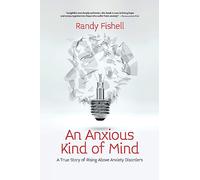 An Anxious Kind of Mind: A True Story of Rising Above Anxiety Disorders