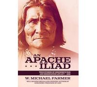 An Apache Iliad: True Stories of Geronimo's War and Reservation Life 1877-1886