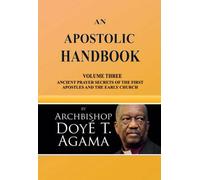 An Apostolic Handbook: Volume Three: Ancient Prayer Secrets of the First Apostles and The Early Church: Volume 3