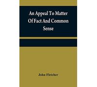 An appeal to matter of fact and common sense, or, A rational demonstration of man's corrupt and lost estate