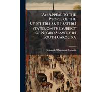 An Appeal to the People of the Northern and Eastern States, on the Subject of Negro Slavery in South Carolina
