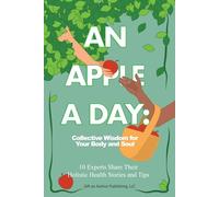 An Apple a Day: Collective Wisdom for Your Body and Soul (From Penny Ponies to Unicorn Gold: An Anthology Series- Everything You Need to Know to Build a Wildl)