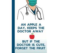 An Apple a Day Keeps the Doctor Away, But If the Doctor is Cute Forget the Fruit. Lined Notebook: Journal | Cream Paper | College Ruled | 6x9 | 120 Pages | Gift for Medical Student Nurses and Doctors