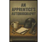 An Apprentice’s Autobiography: Stories, Lessons & Laughs from the Workshop Floor