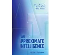 An Approximate Intelligence: Where AI Began, How It Works, What It Means