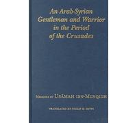 An Arab-Syrian Gentleman & Warrior in the Period of the Crusades - Memoirs of Usamah Ibn-Munqidh (Records of Western Civilization Series)