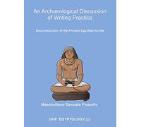 An Archaeological Discussion of Writing Practice: Deconstruction of the Ancient Egyptian Scribe: 23 (GHP Egyptology)