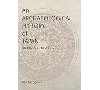 An Archaeological History of Japan, 30,000 B.C. to A.D. 700 (Archaeology, Culture, and Society)