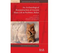 An Archaeological Reconstruction of Ancient Maya Life at Pacbitun, Belize: 2970 (British Archaeological Reports International Series)