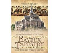 An Archaeological Study of the Bayeux Tapestry: The Landscapes, Buildings and Places