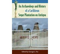 An Archaeology and History of a Caribbean Sugar Plantation on Antigua (Florida Museum of Natural History: Ripley P. Bullen Series)