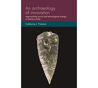 An archaeology of innovation: Approaching social and technological change in human society (Social Archaeology and Material Worlds)
