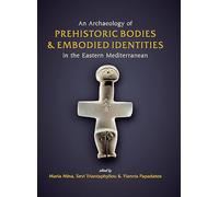 An Archaeology of Prehistoric Bodies and Embodied Identities in the Eastern Mediterranean