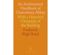 An Architectural Handbook of Glastonbury Abbey: With a Historical Chronicle of the Building