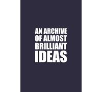An Archive of Almost Brilliant Ideas: 6x9 Blank Lined Notebook Journal | 120 Pages | Funny Notebook Perfect for Writing, Journaling, Note-Taking, and Daily Reflections