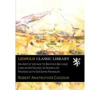 An Arctic Voyage to Baffin's Bay and Lancaster Sound: In Search of Friends with Sir John Franklin