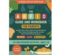 An ARFID Guide and Workbook for Parents: Identify Your Child's Type of Food Avoidance, Then Follow the Matching 8-Week Step-by-Step Plan to Add New Foods Without Pressure (Ages 3-10)