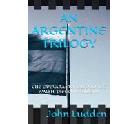 AN ARGENTINE TRILOGY: CHE GUEVARA: RODOLFO JORGE WALSH: DIEGO MARADONA: 1 (Biographies)