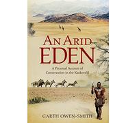 An Arid Eden: One Man's Mission in the Kaokoveld: A personal account of conservation in the Kaokoveld