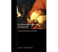 An Aristotelian Account of Induction: Creating Something from Nothing: Volume 49 (NONE)
