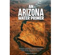 An Arizona Water Primer: Allowing Arizona to Grow Responsibly While Saving the Colorado River