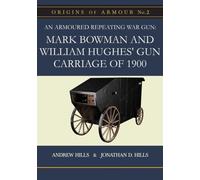 An Armoured Repeating War Gun: Mark Bowman and William Hughes’ Gun Carriage of 1900 (Origins of Armour)
