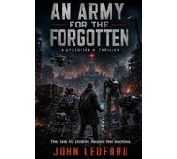 An Army for the Forgotten: A Dystopian AI Thriller