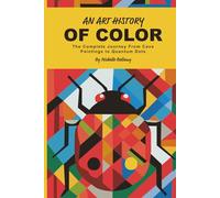 An Art History of Color: The Complete Journey From Cave Paintings to Quantum Dots